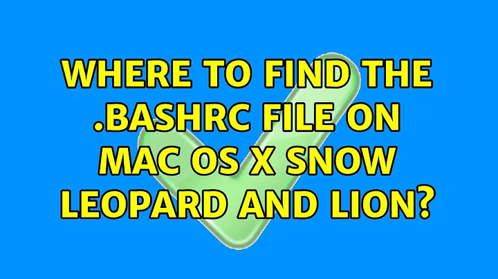 Where to find the .bashrc file on Mac OS X Snow Leopard and Lion? (5 Solutions!!)