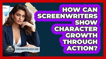 How Can Screenwriters Show Character Growth Through Action? - Screenwriter