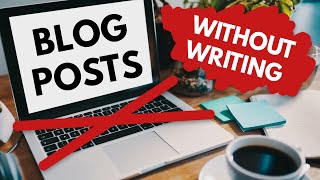 How to Create Blog Posts Faster Without Writing