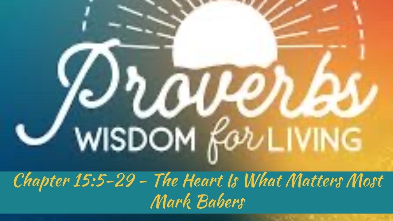 Proverbs 15:5-29 - The Heart Is What Matters Most with Mark Babers ...