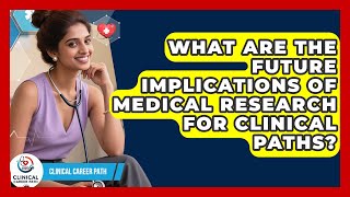 What Are The Future Implications Of Medical Research For Clinical Paths? - Clinical Career Path