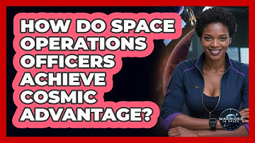 How Do Space Operations Officers Achieve Cosmic Advantage? - Warriors In Space