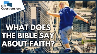What does the Bible say about faith?  |  GotQuestions.org