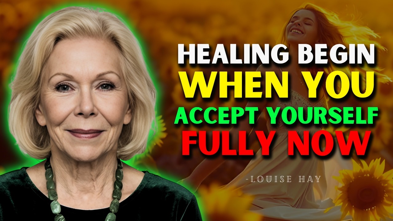 Healing Begins with Full Self-Acceptance | Louise Hay Inspired
