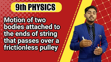 motion of two bodies attached to the ends of a string that passes  over a friction less pulley urdu