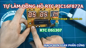 [Hướng dẫn] tự làm đồng hồ thời gian thực RTC dùng PIC16F877A đơn giản mà chính xác [LDNam]