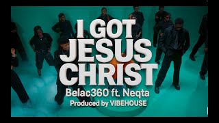 I GOT JESUS CHRIST - Belac360 ft. Neqta
