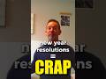New Year Resolutions Are Crap