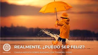 REALMENTE ¿PUEDO SER FELIZ? charla abierta con Tsondru Yeshe