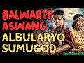 HINDI KAYO MANINIWALA SA MAGLOLANG ALBULARYO NA SUMUGOD SA BALWARTE NG ASWANG