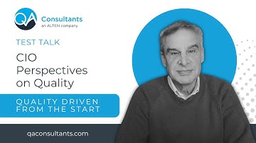 QA Consultants Test Talk   CIOs Perspective on Quality   Quality Driven From The Start