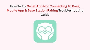 How To Fix Owlet App Not Connecting To Base, Mobile App & Base Station Pairing Troubleshooting Guide