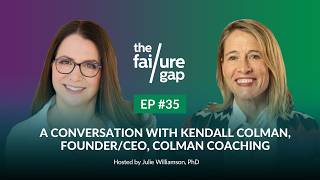 Episode 35: A Conversation With Kendall Colman, Founder/CEO, Colman Coaching | The Failure Gap