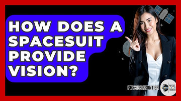 How Does A Spacesuit Provide Vision? - Physics Frontier