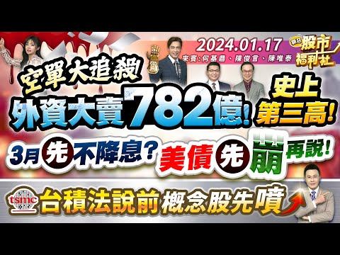 '24.01.17【瘋狂股市福利社】空單大追殺!外資大賣782億史上第三高!3月先不降息?美債先崩再說!台積法說前 概念股先噴!IC併購出飆股!神盾.智原追不追 就看這指標!║何基鼎、陳俊言、陳唯泰║