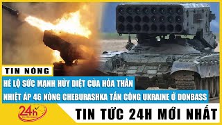 Hé lộ sức mạnh hủy diệt của hỏa thần nhiệt áp 64 nòng Cheburashka tấn công Ukraine | TV24h