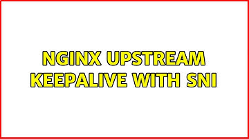Nginx upstream keepalive with SNI
