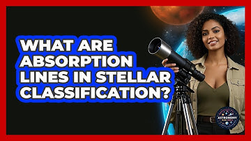 What Are Absorption Lines In Stellar Classification? - Astronomy Made Simple