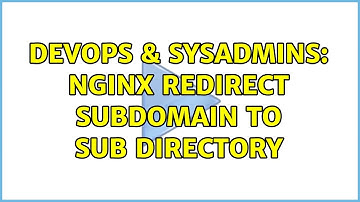 DevOps & SysAdmins: NGINX redirect subdomain to sub directory (4 Solutions!!)