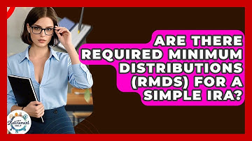 Are There Required Minimum Distributions (RMDs) For A SIMPLE IRA? - Get Retirement Help