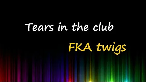 FKA twigs - ​tears in the club (Lyrics)