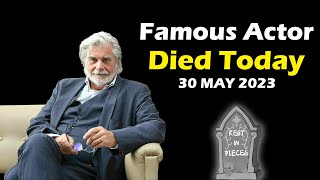 Famous Actor Died Today 30 MAY 2023