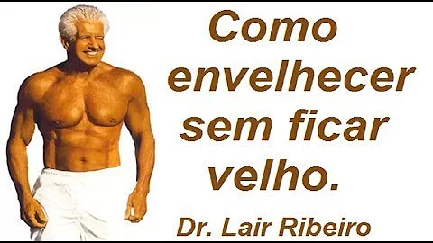 LAIR RIBEIRO - Como envelhecer sem ficar velho