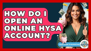 How Do I Open An Online HYSA Account? - Your Guide to Budgeting