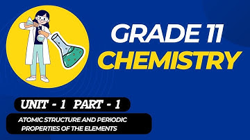 Grade 11 Chemistry unit 1 - part 1 Atomic Structure and Periodic Properties of the Elements