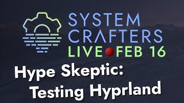 Hype Skeptic: Testing Hyprland - System Crafters Live!