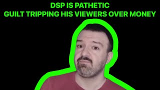 DSP Is PATHETIC Guilt Tripping His Viewers Over Money