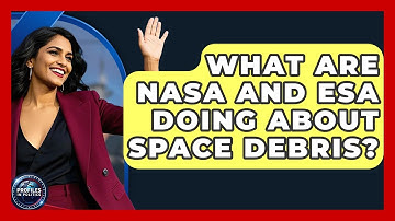 What Are NASA And ESA Doing About Space Debris? - Profiles in Politics