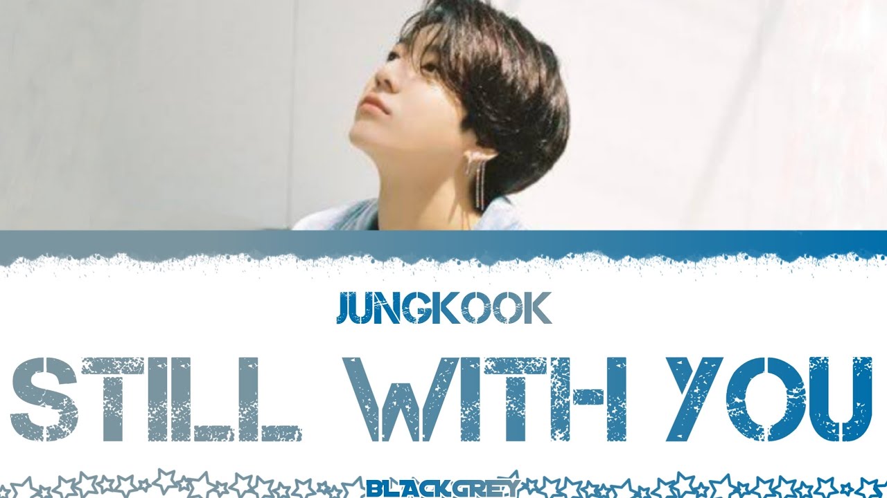 STILL WITH YOU Lyrics - JUNGKOOK (정국) (Color Coded Lyrics) Han_Rom_Eng