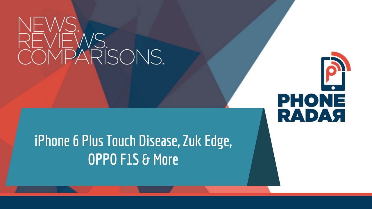 PhoneRadar Talk: iPhone 6 Plus Touch Disease, Zuk Edge, OPPO F1S & More