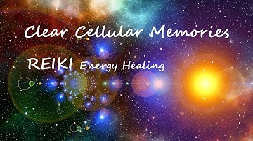 Clear Cellular Memories | Reiki Energy Healing