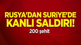 Rusyadan Suriyede Kanlı Saldırı 200 Şehit