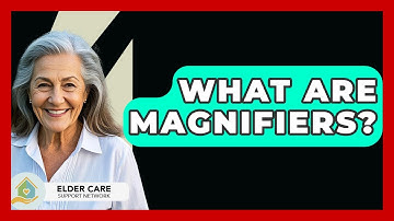 What Are Magnifiers? - Elder Care Support Network