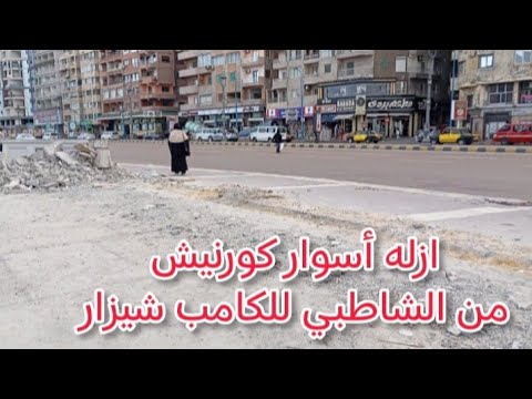 ازاله سور كورنيش الشاطبي وازله سور كورنيش كامب شيزار توسيع الرصيف