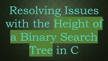 Resolving Issues with the Height of a Binary Search Tree in C