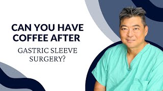 Can You Have Coffee After Gastric Sleeve Surgery?