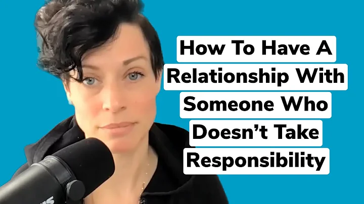How to Have Relationship with Someone Who Doesn't Accept Responsibility