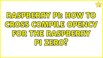 Raspberry Pi: How to cross compile OpenCV for the Raspberry PI Zero?