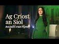 Ancient Irish Hymn Ag Criost an Siol (Christ is the seed)