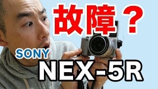 どうしたんだ？Sony NEX-5Rが故障？調子が悪くなりました