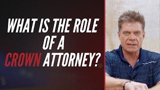 WHAT IS THE ROLE OF A CROWN ATTORNEY?