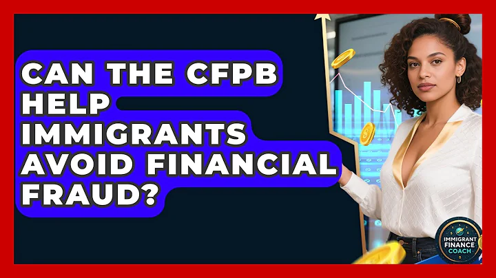 Can The CFPB Help Immigrants Avoid Financial Fraud? - Immigrant Finance Coach