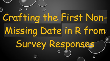 Crafting the First Non-Missing Date in R from Survey Responses