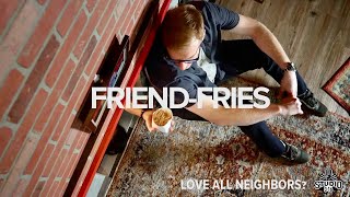 “FRIEND-FRIES” | Studio 3:16 | Love ALL Neighbors?