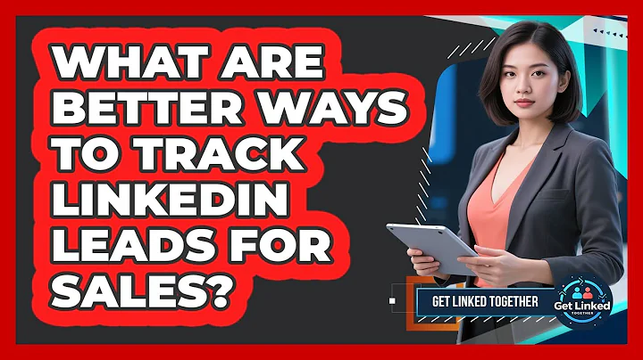 What Are Better Ways To Track LinkedIn Leads For Sales? - Get Linked Together
