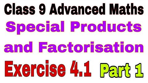 Class 9 Advanced Maths Exercise 4.1 | Special Products and Factorisation | Factorisation | Products